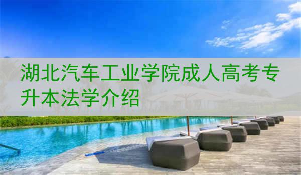湖北汽车工业学院成人高考专升本法学介绍