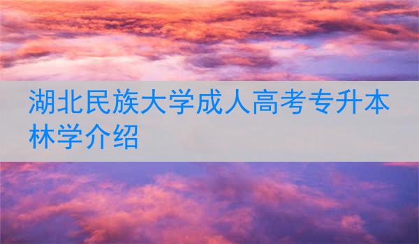 湖北民族大学成人高考专升本林学介绍