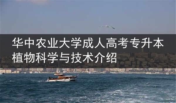 华中农业大学成人高考专升本植物科学与技术介绍