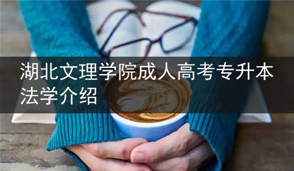湖北文理学院成人高考专升本法学介绍