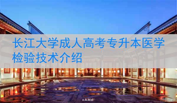 长江大学成人高考专升本医学检验技术介绍