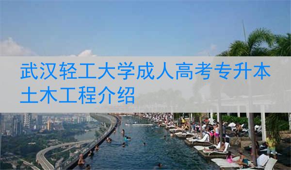 武汉轻工大学成人高考专升本土木工程介绍