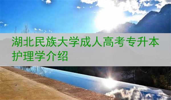 湖北民族大学成人高考专升本护理学介绍