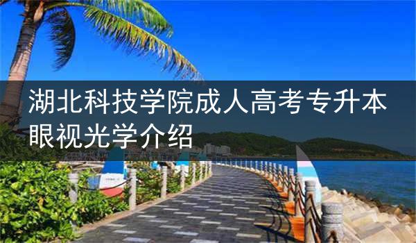 湖北科技学院成人高考专升本眼视光学介绍
