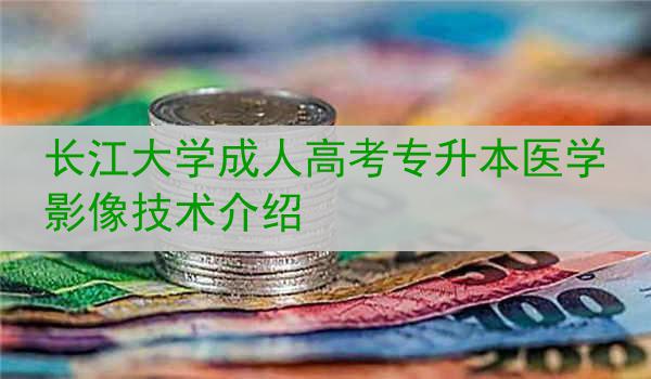 长江大学成人高考专升本医学影像技术介绍