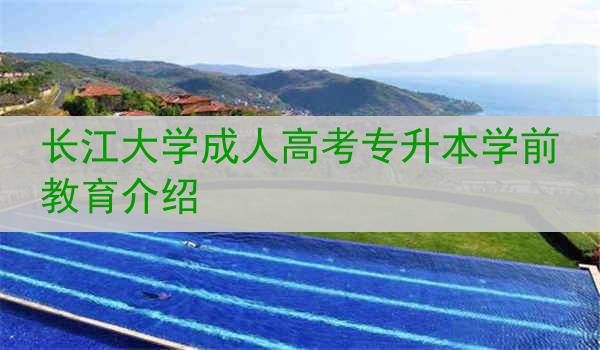 长江大学成人高考专升本学前教育介绍