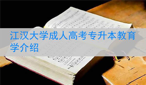 江汉大学成人高考专升本教育学介绍
